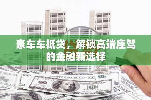 玉环豪车车抵贷，解锁高端座驾的金融新选择