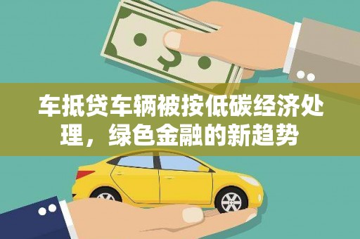 武义县车抵贷车辆被按低碳经济处理，绿色金融的新趋势