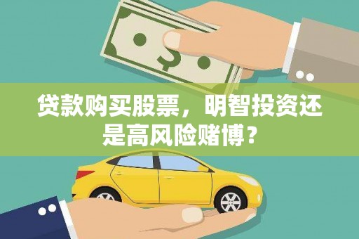 商丘贷款购买股票，明智投资还是高风险赌博？
