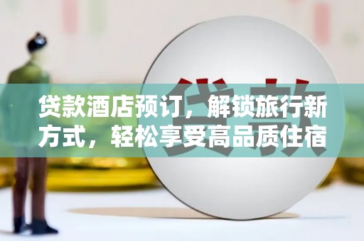 商丘贷款酒店预订，解锁旅行新方式，轻松享受高品质住宿