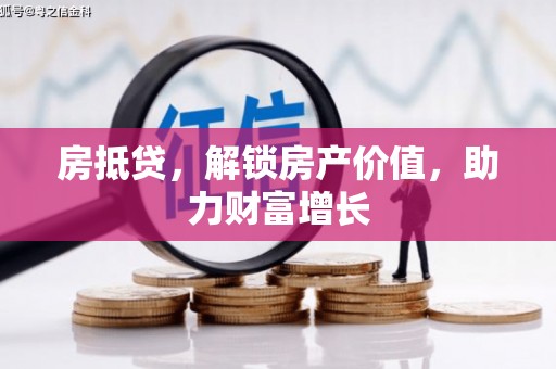 商丘房抵贷，解锁房产价值，助力财富增长