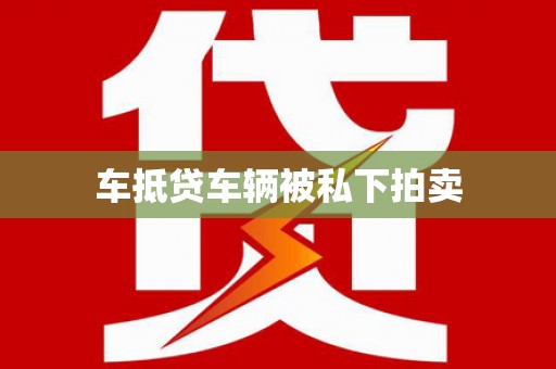西贡车抵贷车辆被私下拍卖