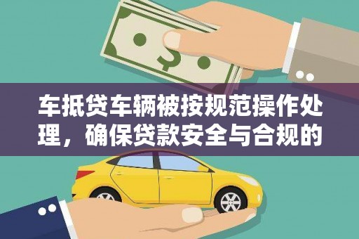 徐闻车抵贷车辆被按规范操作处理，确保贷款安全与合规的关键步骤