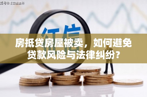 临潼房抵贷房屋被卖，如何避免贷款风险与法律纠纷？