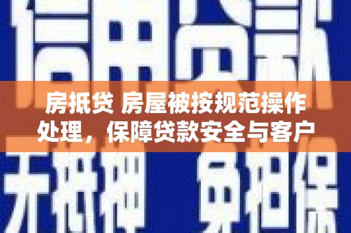广丰房抵贷 房屋被按规范操作处理，保障贷款安全与客户权益