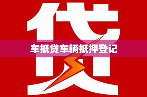 张掖车抵贷车辆抵押登记