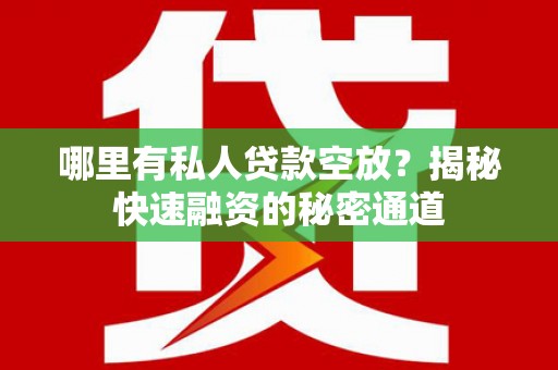 泗洪哪里有私人贷款空放？揭秘快速融资的秘密通道