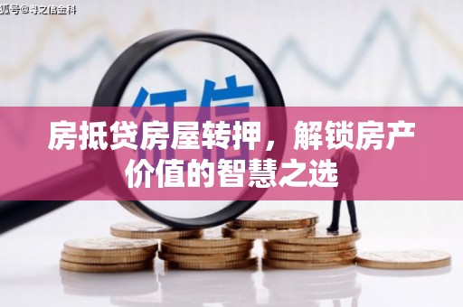 秦淮房抵贷房屋转押，解锁房产价值的智慧之选