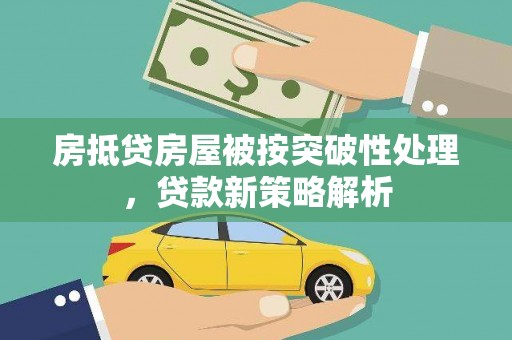 苏家屯房抵贷房屋被按突破性处理，贷款新策略解析