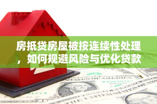 禹王台房抵贷房屋被按连续性处理，如何规避风险与优化贷款策略