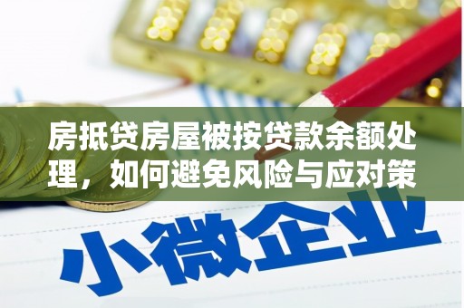 新兴房抵贷房屋被按贷款余额处理，如何避免风险与应对策略