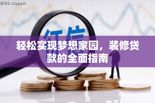 哈密轻松实现梦想家园，装修贷款的全面指南