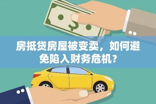 头份房抵贷房屋被变卖，如何避免陷入财务危机？