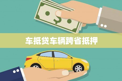 清城车抵贷车辆跨省抵押