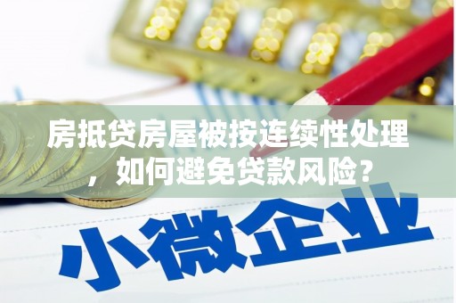 杨浦房抵贷房屋被按连续性处理，如何避免贷款风险？