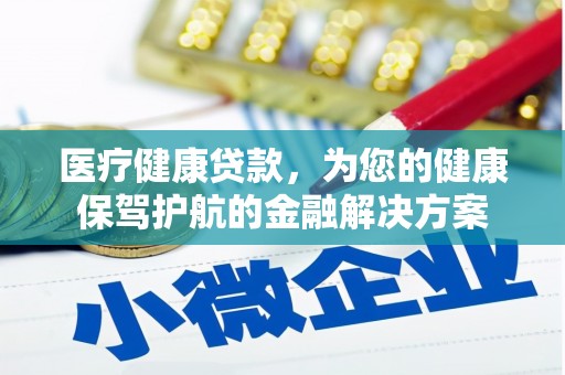 琅琊医疗健康贷款，为您的健康保驾护航的金融解决方案
