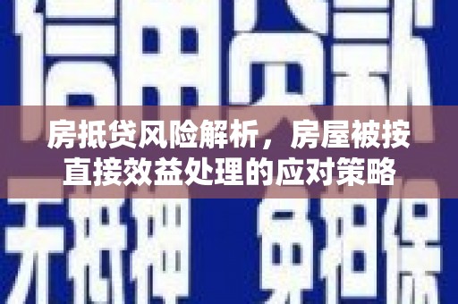 南木林房抵贷风险解析，房屋被按直接效益处理的应对策略