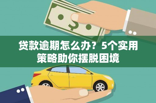 鄢陵贷款逾期怎么办？5个实用策略助你摆脱困境