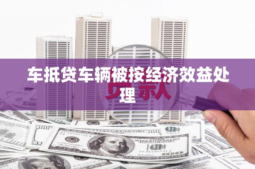 卓资车抵贷车辆被按经济效益处理
