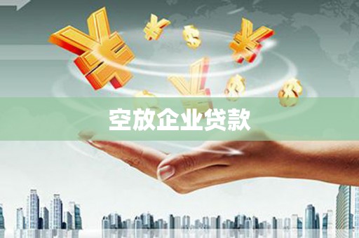 武穴空放企业贷款