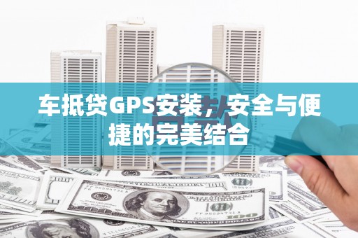 拉孜车抵贷GPS安装，安全与便捷的完美结合