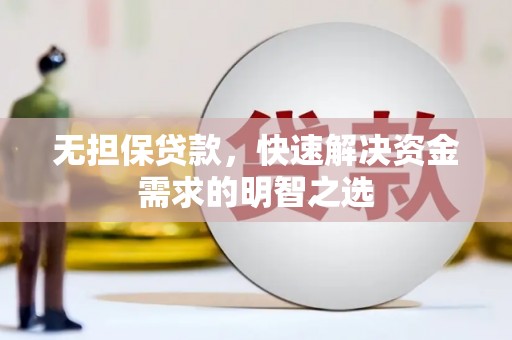 拉孜无担保贷款，快速解决资金需求的明智之选