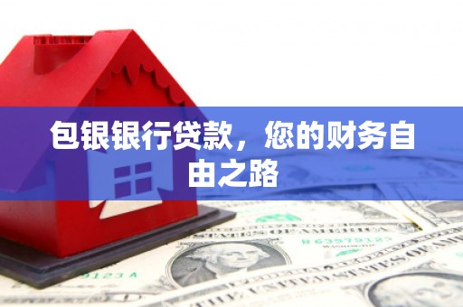 拉孜包银银行贷款，您的财务自由之路