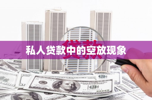 清河门私人贷款中的空放现象