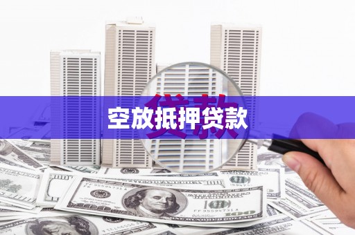 鲁甸空放抵押贷款