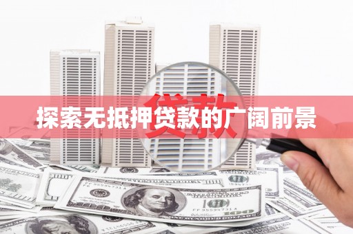 中西探索无抵押贷款的广阔前景