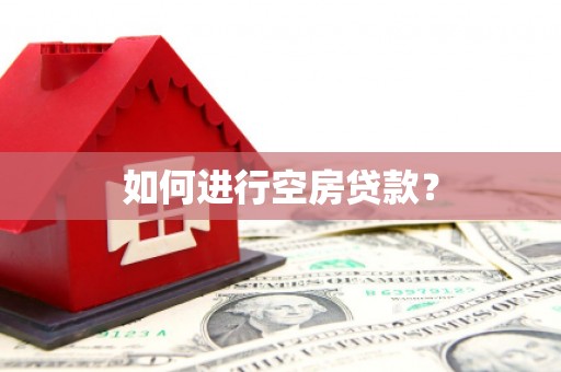 鸠江如何进行空房贷款？