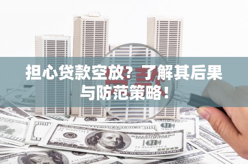 桑日担心贷款空放？了解其后果与防范策略！