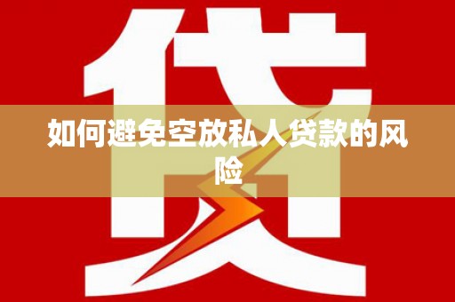 鸠江如何避免空放私人贷款的风险