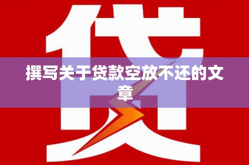 固阳撰写关于贷款空放不还的文章