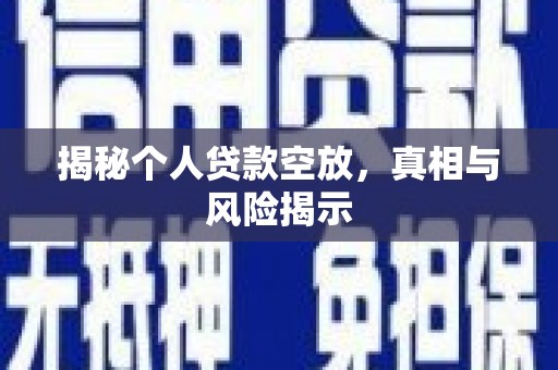 卢龙揭秘个人贷款空放，真相与风险揭示