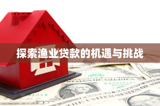 郫县探索渔业贷款的机遇与挑战