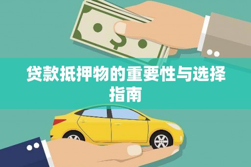 永兴贷款抵押物的重要性与选择指南