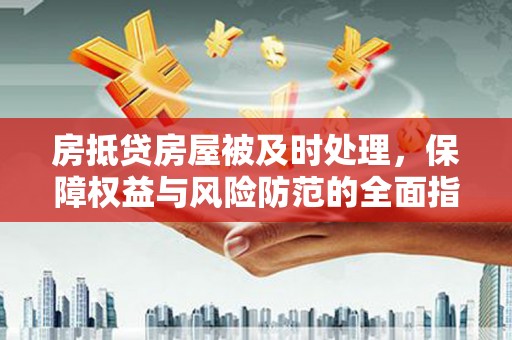 那玛夏房抵贷房屋被及时处理，保障权益与风险防范的全面指南