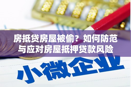 防城港房抵贷房屋被偷？如何防范与应对房屋抵押贷款风险