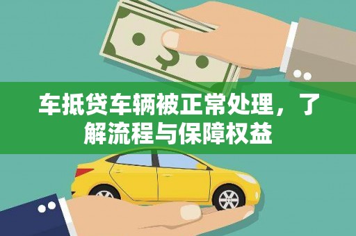 防城港车抵贷车辆被正常处理，了解流程与保障权益