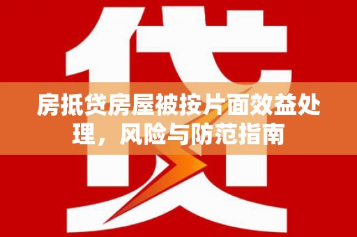 彭阳房抵贷房屋被按片面效益处理，风险与防范指南