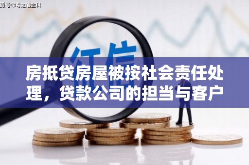 石台房抵贷房屋被按社会责任处理，贷款公司的担当与客户的权益保障